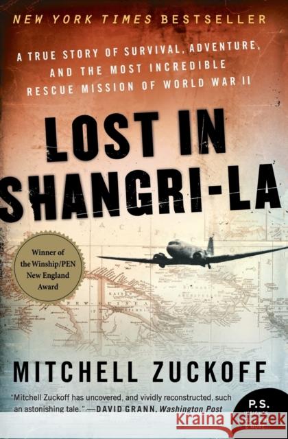 Lost in Shangri-La: A True Story of Survival, Adventure, and the Most Incredible Rescue Mission of World War II Mitchell Zuckoff 9780061988356 Harper Perennial