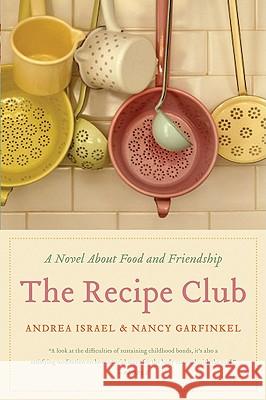 The Recipe Club: A Novel about Food and Friendship Andrea Israel Nancy Garfinkel 9780061992292 Harper Paperbacks