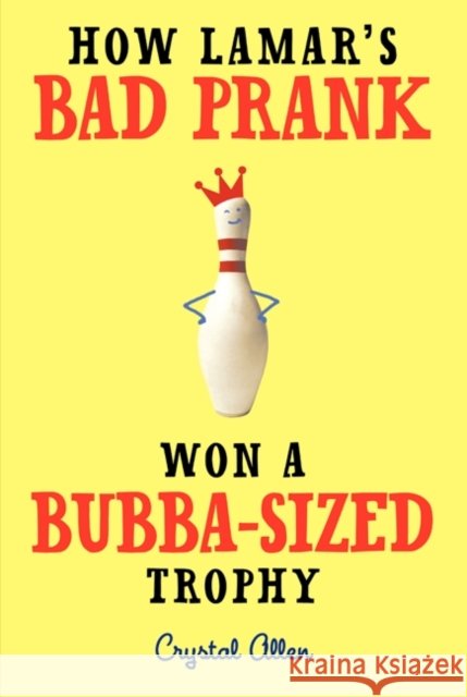 How Lamar's Bad Prank Won a Bubba-Sized Trophy Crystal Allen 9780061992735 Balzer & Bray/Harperteen