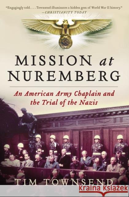 Mission at Nuremberg: An American Army Chaplain and the Trial of the Nazis Townsend, Tim 9780061997204 William Morrow & Company