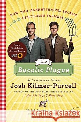 The Bucolic Plague: How Two Manhattanites Became Gentlemen Farmers: An Unconventional Memoir Kilmer-Purcell, Josh 9780061997839 Harper Perennial
