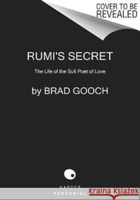 Rumi's Secret: The Life of the Sufi Poet of Love Gooch, Brad 9780061999154 Harper Perennial