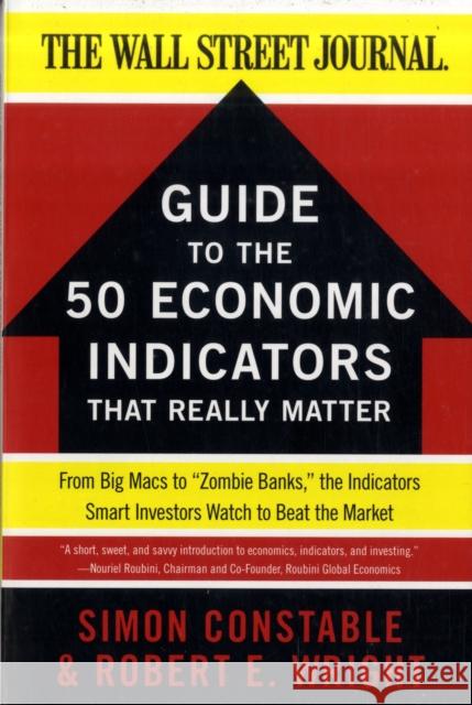 The Wsj Guide to the 50 Economic Indicators That Really Matter: From Big Macs to Zombie Banks, the Indicators Smart Investors Watch to Beat the Market Constable, Simon 9780062001382 Harper Paperbacks