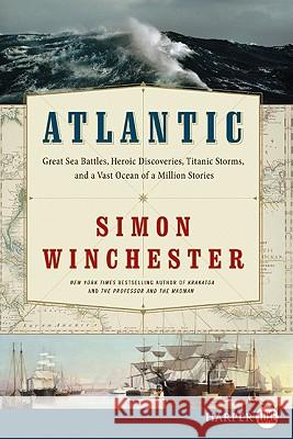 Atlantic: Great Sea Battles, Heroic Discoveries, Titanic Storms, and a Vast Ocean of a Million Stories Simon Winchester 9780062002495 Harperluxe
