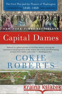 Capital Dames: The Civil War and the Women of Washington, 1848-1868 Cokie Roberts 9780062002778 Harper Perennial