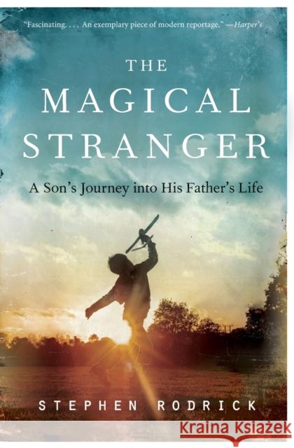 The Magical Stranger: A Son's Journey Into His Father's Life Stephen Rodrick 9780062004772