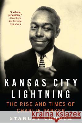 Kansas City Lightning : The Rise and Times of Charlie Parker Stanley Crouch 9780062005618 Harper Perennial