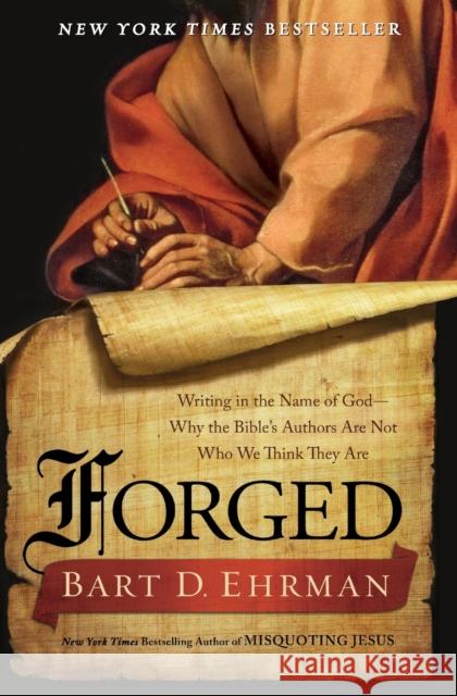 Forged: Writing in the Name of God - Why the Bible's Authors Are Not Who We Think They Are Ehrman, Bart D. 9780062012623 HarperOne