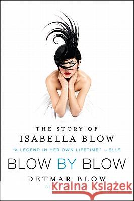 Blow by Blow: The Story of Isabella Blow Detmar Blow Tom Sykes 9780062021007 It Books