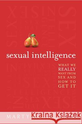 Sexual Intelligence: What We Really Want from Sex--And How to Get It Klein, Marty 9780062026071