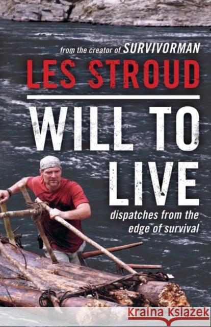 Will to Live: Dispatches from the Edge of Survival Les Stroud 9780062026576 Harper Paperbacks