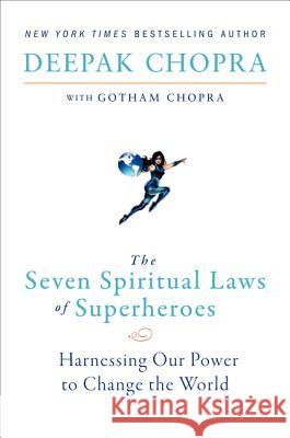 The Seven Spiritual Laws of Superheroes: Harnessing Our Power to Change the World Deepak Chopra 9780062059680