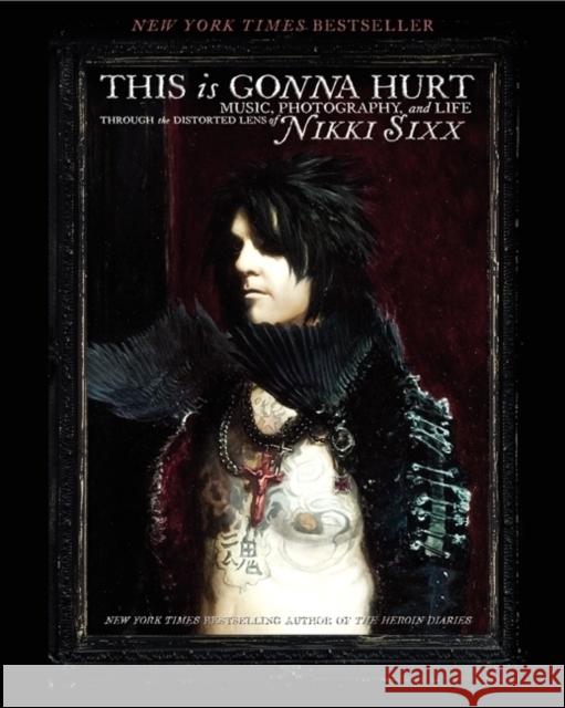 This Is Gonna Hurt: Music, Photography and Life Through the Distorted Lens of Nikki Sixx Sixx, Nikki 9780062061881 HarperCollins Publishers Inc