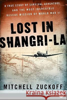 Lost in Shangri-La: A True Story of Survival, Adventure, and the Most Incredible Rescue Mission of World War II Mitchell Zuckoff 9780062065049 Harperluxe
