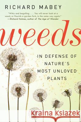 Weeds: In Defense of Nature's Most Unloved Plants Richard Mabey 9780062065469 Ecco Press