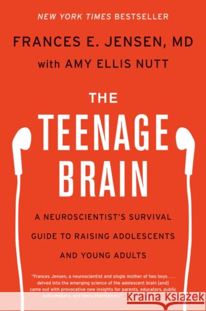 The Teenage Brain: A Neuroscientist's Survival Guide to Raising Adolescents and Young Adults Frances E. Jensen Amy Ellis Nutt 9780062067852