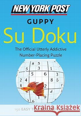 New York Post Guppy Su Doku: 150 Easy to Medium Puzzles HarperCollins Publishers                 None 9780062067876 Harper Paperbacks