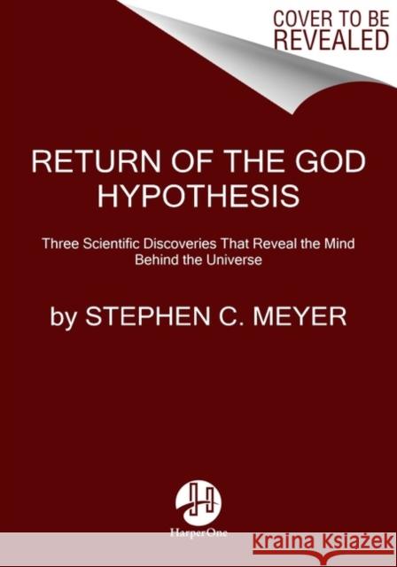 Return of the God Hypothesis: Three Scientific Discoveries Revealing the Mind Behind the Universe Stephen C. Meyer 9780062071514 HarperCollins Publishers Inc