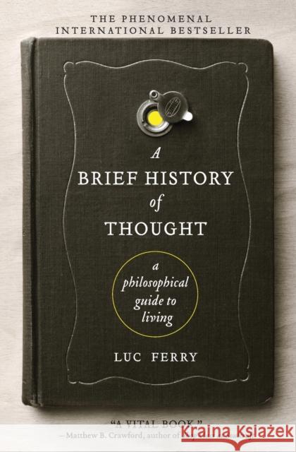 A Brief History of Thought: A Philosophical Guide to Living Luc Ferry 9780062074249 Harper Perennial