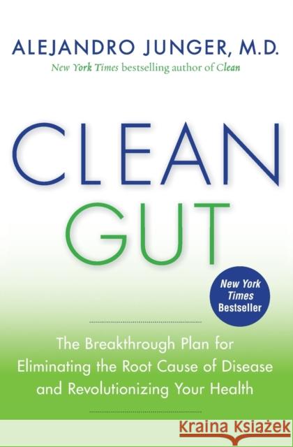Clean Gut: The Breakthrough Plan for Eliminating the Root Cause of Disease and Revolutionizing Your Health Alejandro Junger 9780062075871 HarperOne
