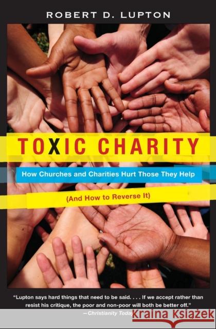 Toxic Charity: How Churches and Charities Hurt Those They Help (and How to Reverse It) Lupton, Robert D. 9780062076212 HarperOne