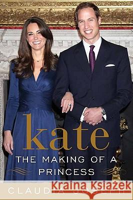 Kate: The Making of a Princess Claudia Joseph 9780062082299 William Morrow & Company