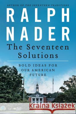 The Seventeen Solutions: Bold Ideas for Our American Future Ralph Nader 9780062083531 0