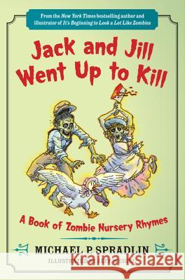 Jack and Jill Went Up to Kill: A Book of Zombie Nursery Rhymes Michael P. Spradlin Jeff Weigel 9780062083593 Harper Paperbacks