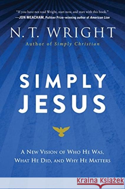 Simply Jesus: A New Vision of Who He Was, What He Did, and Why He Matters N. T. Wright 9780062084408 HarperCollins