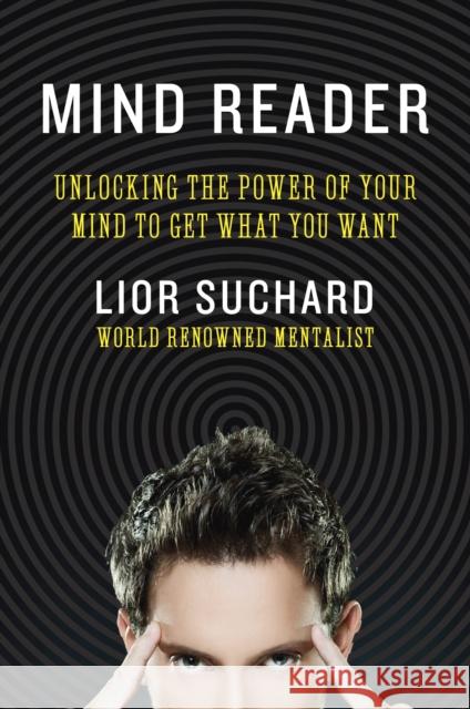 Mind Reader: Unlocking the Power of Your Mind to Get What You Want Lior Suchard 9780062087379 HarperCollins Publishers Inc