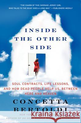 Inside the Other Side: Soul Contracts, Life Lessons, and How Dead People Help Us, Between Here and Heaven Bertoldi, Concetta 9780062087409 William Morrow & Company