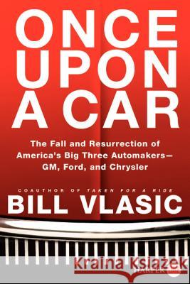 Once Upon a Car: The Fall and Resurrection of America's Big Three Auto Makers--Gm, Ford, and Chrysler Vlasic, Bill 9780062088604 Harperluxe