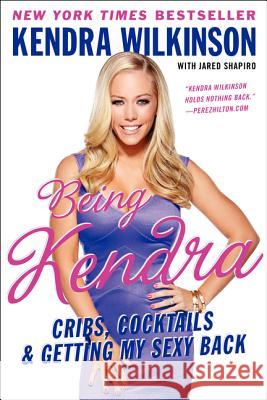 Being Kendra: Cribs, Cocktails & Getting My Sexy Back Wilkinson, Kendra 9780062091192 0