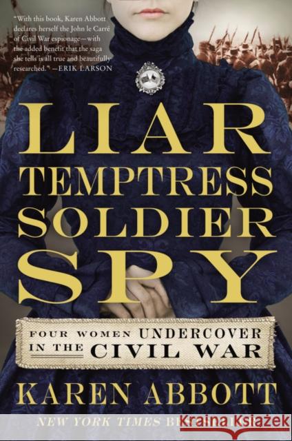 Liar, Temptress, Soldier, Spy: Four Women Undercover in the Civil War Karen Abbott 9780062092908