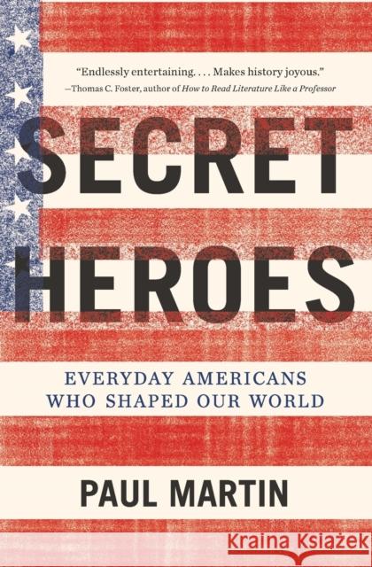 Secret Heroes: Everyday Americans Who Shaped Our World Paul D. Martin 9780062096043 William Morrow & Company