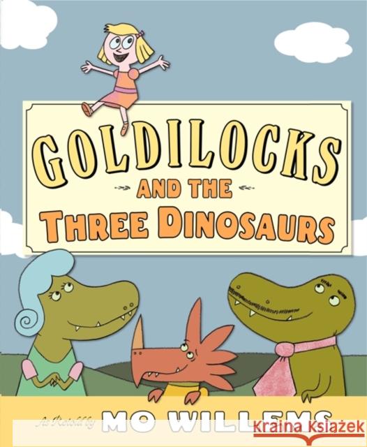 Goldilocks and the Three Dinosaurs Mo Willems Mo Willems 9780062104182 Balzer & Bray/Harperteen