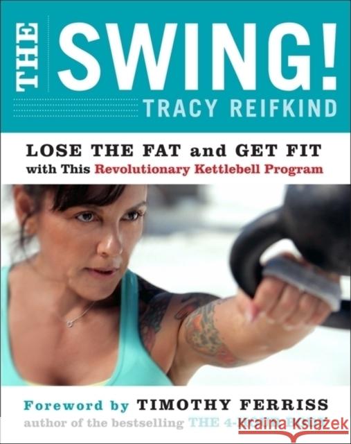 The Swing!: Lose the Fat and Get Fit with This Revolutionary Kettlebell Program Tracy Reifkind 9780062104236 0