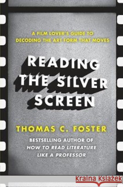 Reading the Silver Screen: A Film Lover's Guide to Decoding the Art Form That Moves Foster, Thomas C. 9780062113399 Harper Perennial