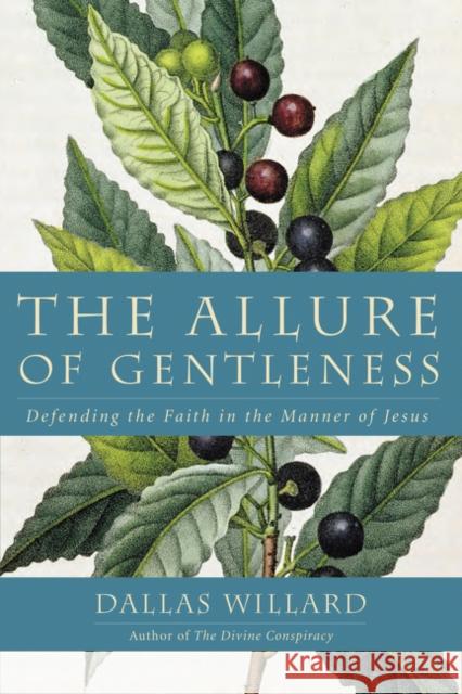 The Allure of Gentleness: Defending the Faith in the Manner of Jesus Willard, Dallas 9780062114099