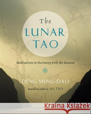 The Lunar Tao: Meditations in Harmony with the Seasons Deng, Ming-DAO 9780062116888