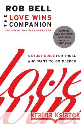 The Love Wins Companion: A Study Guide for Those Who Want to Go Deeper Rob Bell David Vanderveen  9780062122803 HarperOne