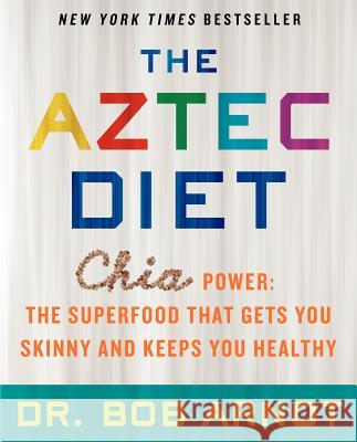The Aztec Diet: Chia Power: The Superfood That Gets You Skinny and Keeps You Healthy Bob Arnot 9780062124074 William Morrow & Company