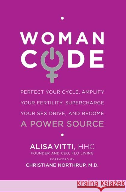 Womancode: Perfect Your Cycle, Amplify Your Fertility, Supercharge Your Sex Drive, and Become a Power Source Alisa Vitti 9780062130792 HarperOne