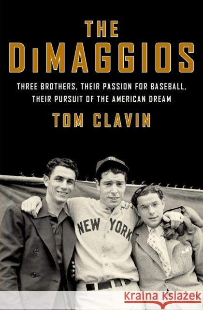 The Dimaggios: Three Brothers, Their Passion for Baseball, Their Pursuit of the American Dream Clavin, Tom 9780062183781 Ecco Press