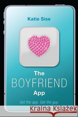 The Boyfriend App Katie Sise 9780062195272 Balzer & Bray/Harperteen