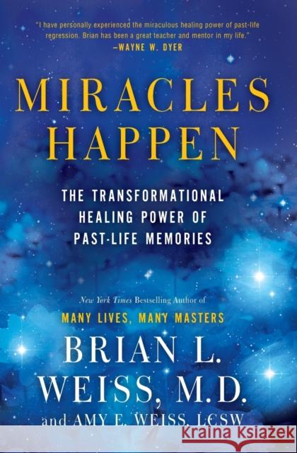 Miracles Happen: The Transformational Healing Power of Past-Life Memories Brian L. Weiss Amy E. Weiss 9780062201232 HarperOne