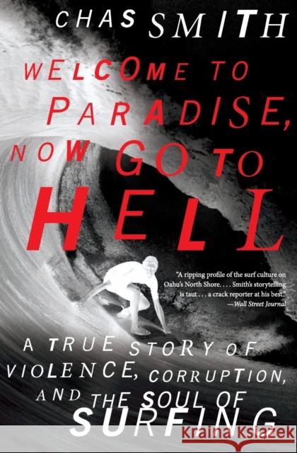 Welcome to Paradise, Now Go to Hell: A True Story of Violence, Corruption, and the Soul of Surfing Chas Smith 9780062202536 It Books