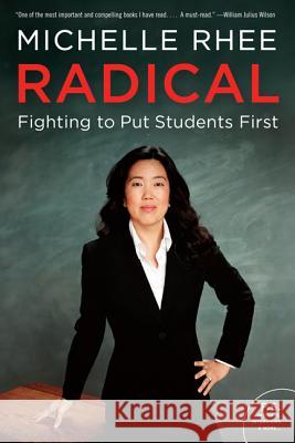 Radical: Fighting to Put Students First Michelle Rhee 9780062203991 Harper Paperbacks