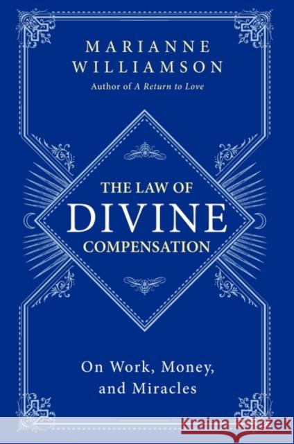 The Law of Divine Compensation: On Work, Money, and Miracles Marianne Williamson 9780062205421