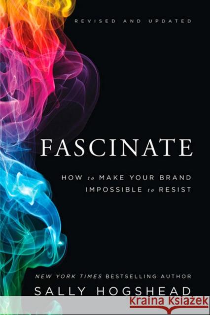 Fascinate, Revised and Updated: How to Make Your Brand Impossible to Resist Sally Hogshead 9780062206480 HarperCollins Publishers Inc